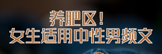 養肥區！女生適用中性男頻文
